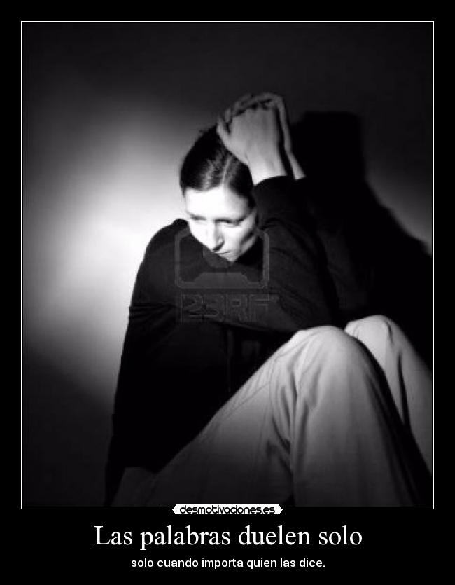 Las palabras duelen solo - solo cuando importa quien las dice.