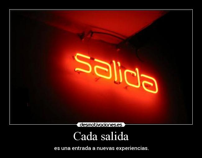 Cada salida - es una entrada a nuevas experiencias.