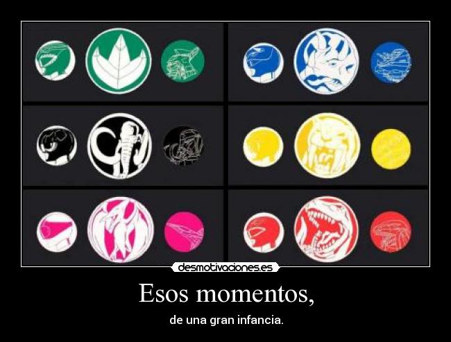 Esos momentos, - de una gran infancia.