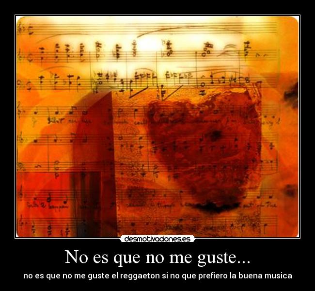 No es que no me guste... - no es que no me guste el reggaeton si no que prefiero la buena musica