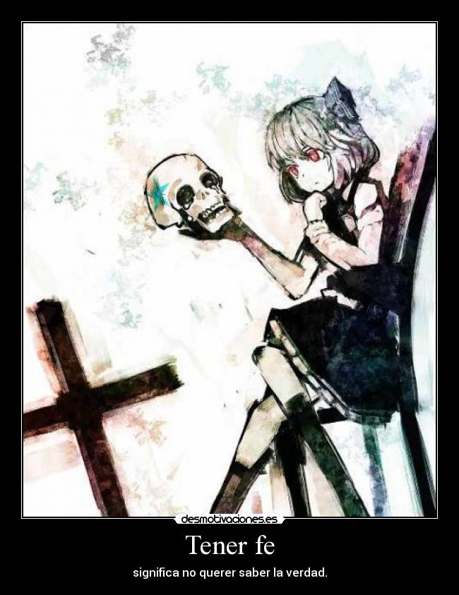 Tener fe - significa no querer saber la verdad.