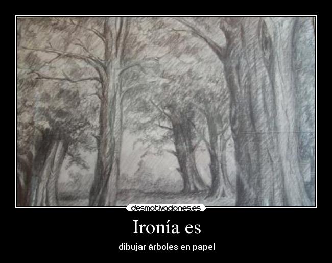 Ironía es - dibujar árboles en papel