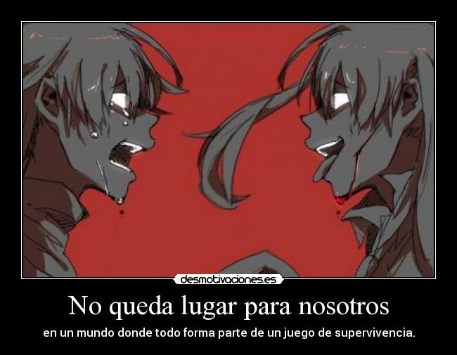 No queda lugar para nosotros - en un mundo donde todo forma parte de un juego de supervivencia.