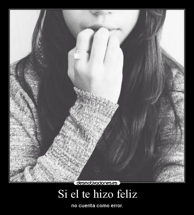 Si el te hizo feliz - no cuenta como error.