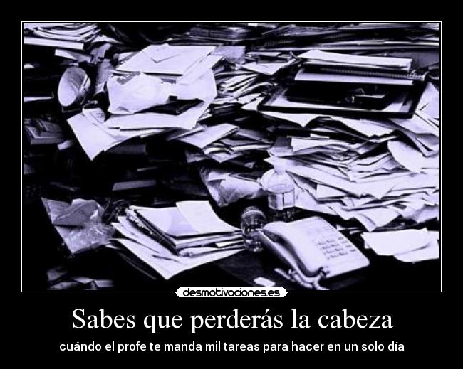 Sabes que perderás la cabeza -