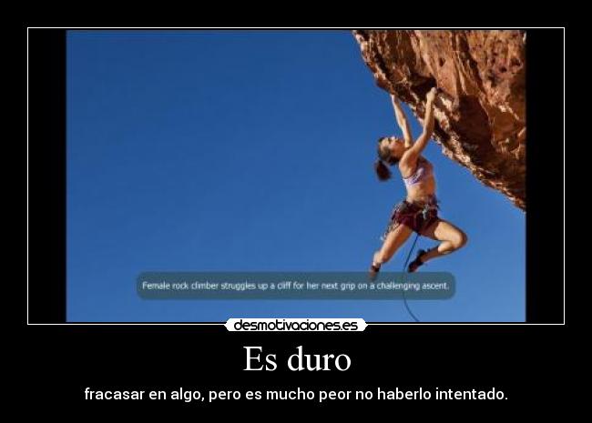 Es duro - fracasar en algo, pero es mucho peor no haberlo intentado.