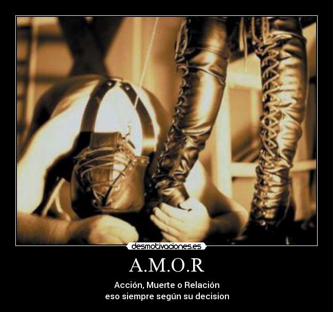 A.M.O.R - Acción, Muerte o Relación
eso siempre según su decision