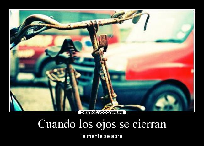 Cuando los ojos se cierran - la mente se abre.