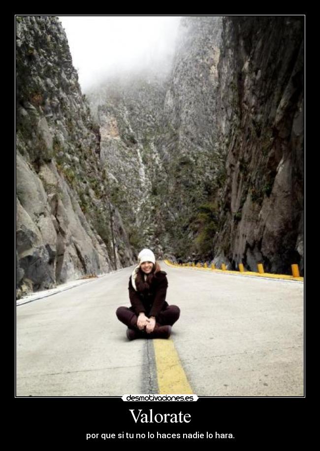 Valorate - por que si tu no lo haces nadie lo hara.