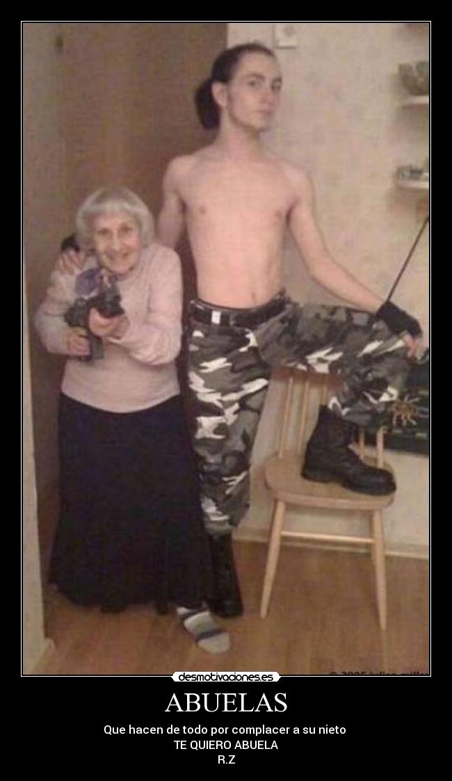 ABUELAS - Que hacen de todo por complacer a su nieto 
TE QUIERO ABUELA
R.Z