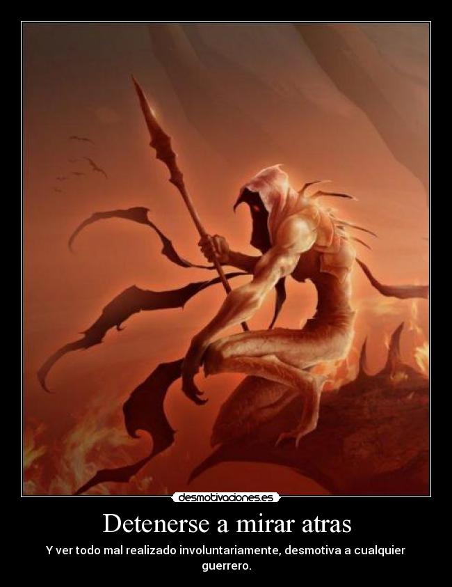 Detenerse a mirar atras - Y ver todo mal realizado involuntariamente, desmotiva a cualquier guerrero.