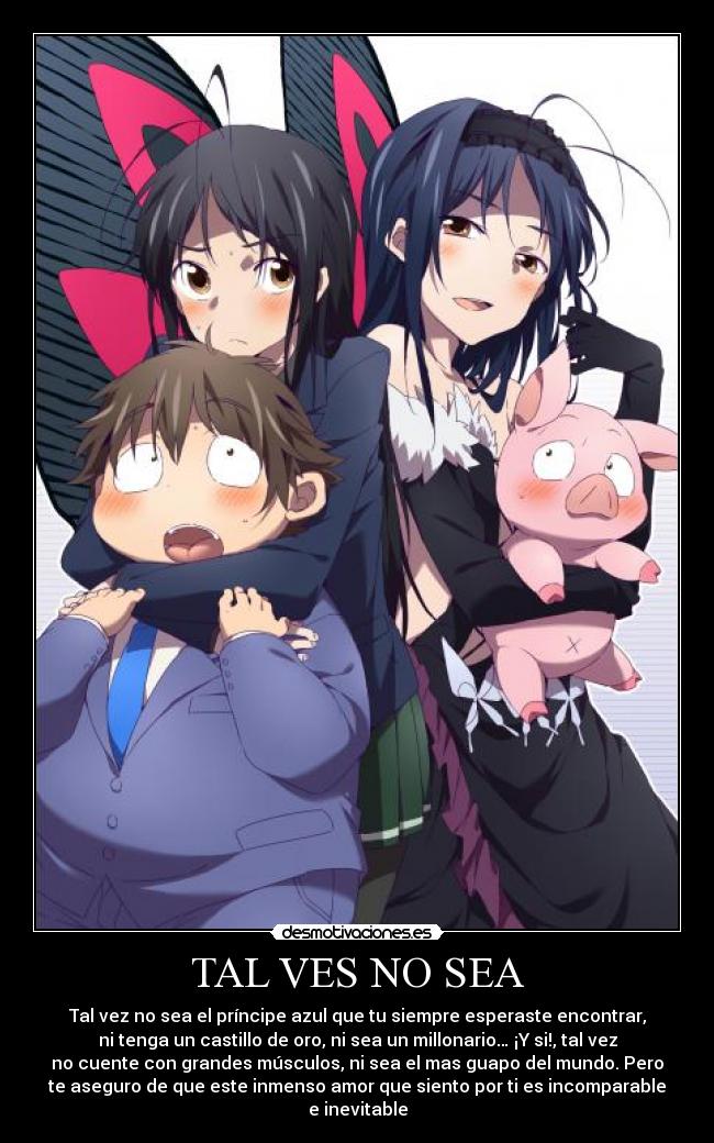 TAL VES NO SEA - Tal vez no sea el príncipe azul que tu siempre esperaste encontrar,
ni tenga un castillo de oro, ni sea un millonario… ¡Y si!, tal vez
no cuente con grandes músculos, ni sea el mas guapo del mundo. Pero
te aseguro de que este inmenso amor que siento por ti es incomparable
e inevitable