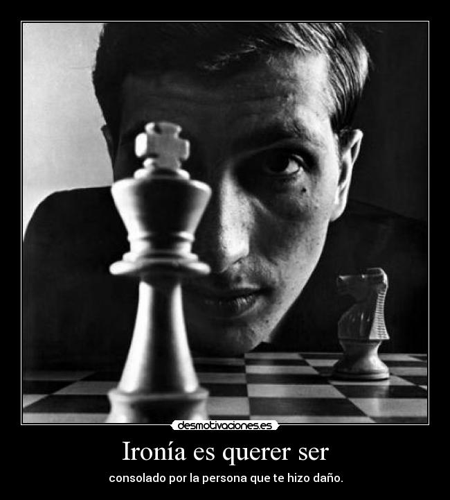 Ironía es querer ser - consolado por la persona que te hizo daño.