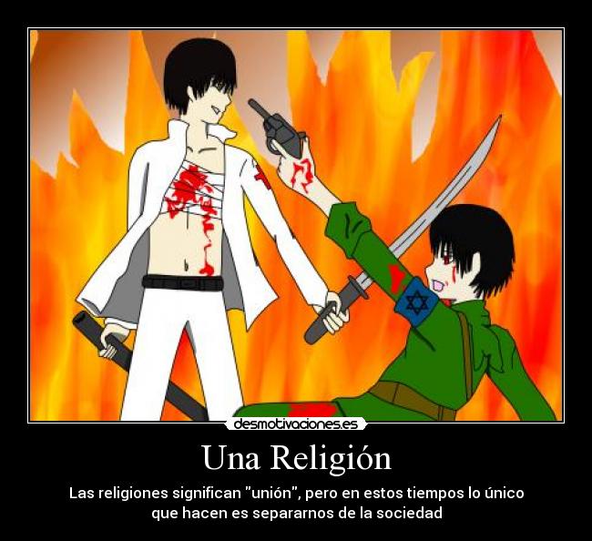 Una Religión - Las religiones significan unión, pero en estos tiempos lo único
que hacen es separarnos de la sociedad