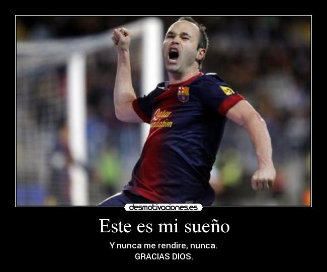 Este es mi sueño - Y nunca me rendire, nunca.
GRACIAS DIOS.