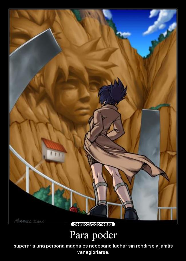 Para poder - superar a una persona magna es necesario luchar sin rendirse y jamás
vanagloriarse.