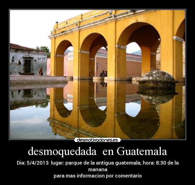 desmoquedada en Guatemala - Dia: 5/4/2013 lugar: parque de la antigua guatemala, hora: 8:30 de la manana
para mas informacion por comentario