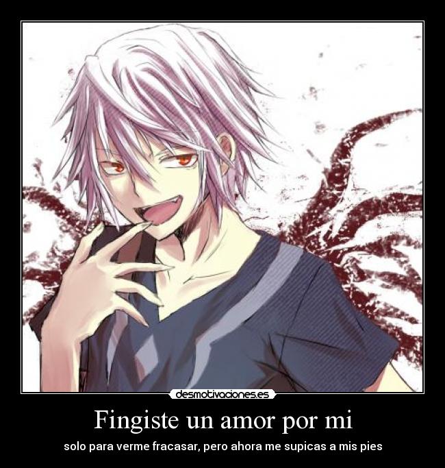 Fingiste un amor por mi - solo para verme fracasar, pero ahora me supicas a mis pies