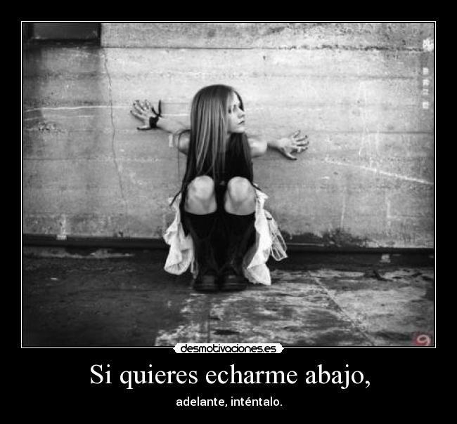 Si quieres echarme abajo, - 