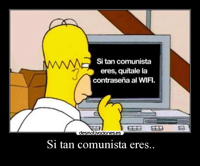 Si tan comunista eres.. -