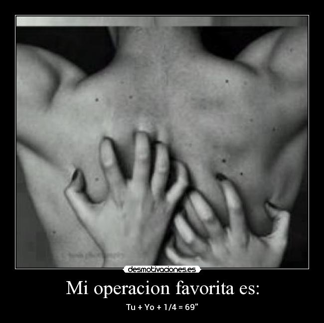 Mi operacion favorita es: - Tu + Yo + 1/4 = 69