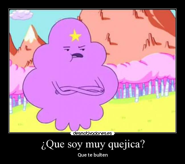 ¿Que soy muy quejica? - Que te bulten