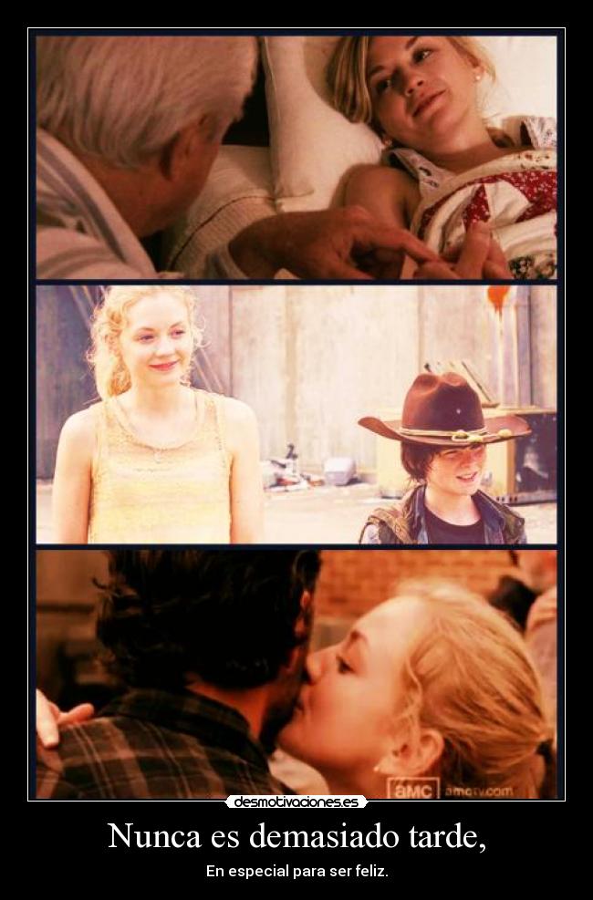 Nunca es demasiado tarde, - En especial para ser feliz.