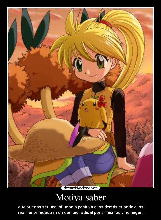 Motiva saber - que puedas ser una influencia positiva a los demás cuando ellos
realmente muestran un cambio radical por si mismos y no fingen.