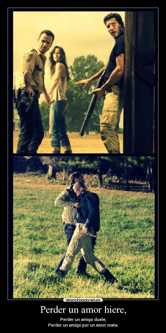 Perder un amor hiere, - Perder un amigo duele,
Perder un amigo por un amor mata.