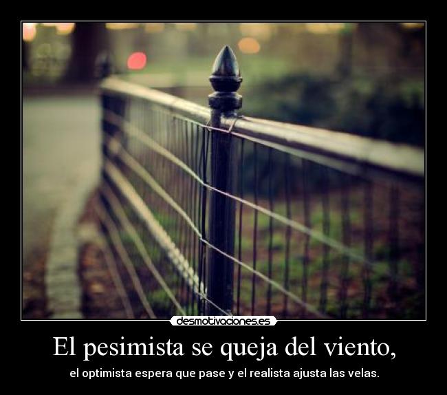 El pesimista se queja del viento, -