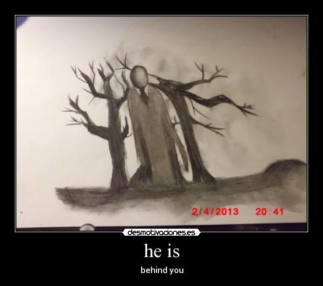 he is - behind you