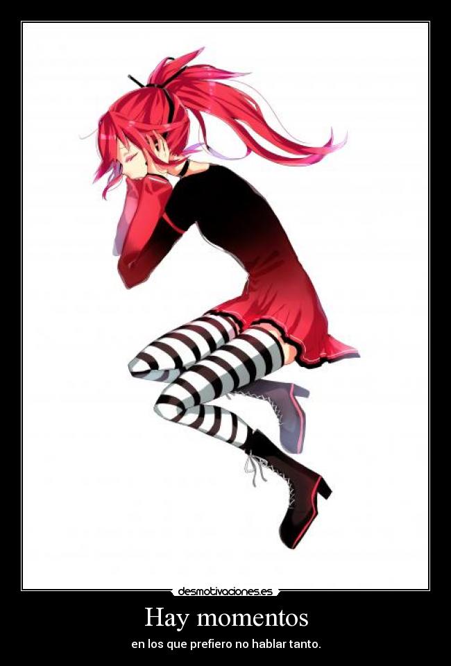 Hay momentos - en los que prefiero no hablar tanto.