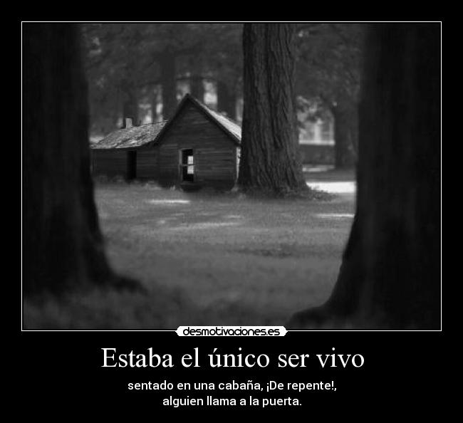 Estaba el único ser vivo - 