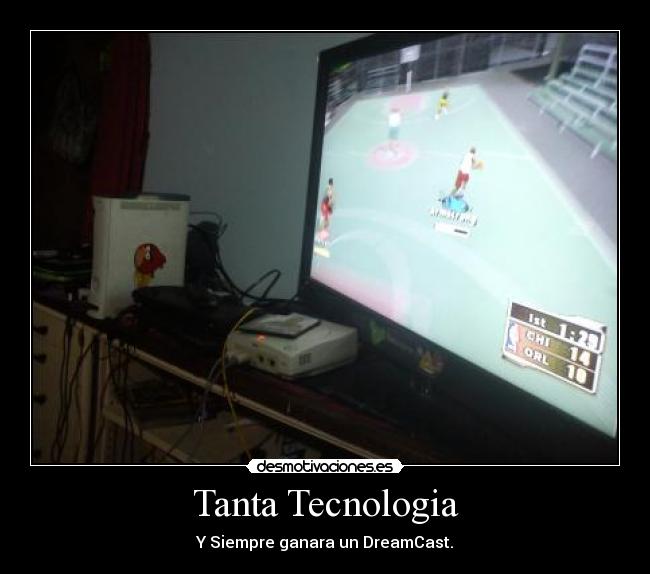 Tanta Tecnologia - Y Siempre ganara un DreamCast.