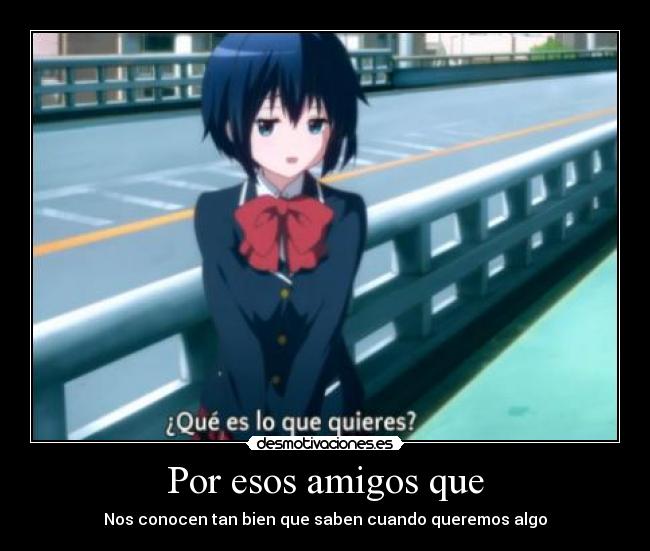 Por esos amigos que - Nos conocen tan bien que saben cuando queremos algo