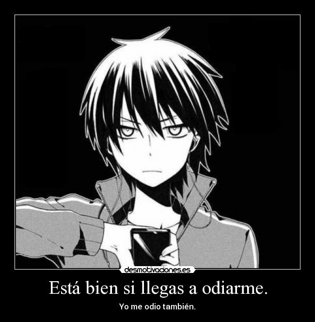 Está bien si llegas a odiarme. -