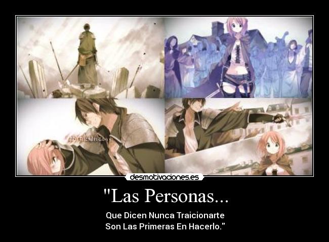 Las Personas... - Que Dicen Nunca Traicionarte
Son Las Primeras En Hacerlo.