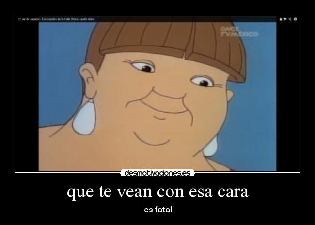 que te vean con esa cara - 