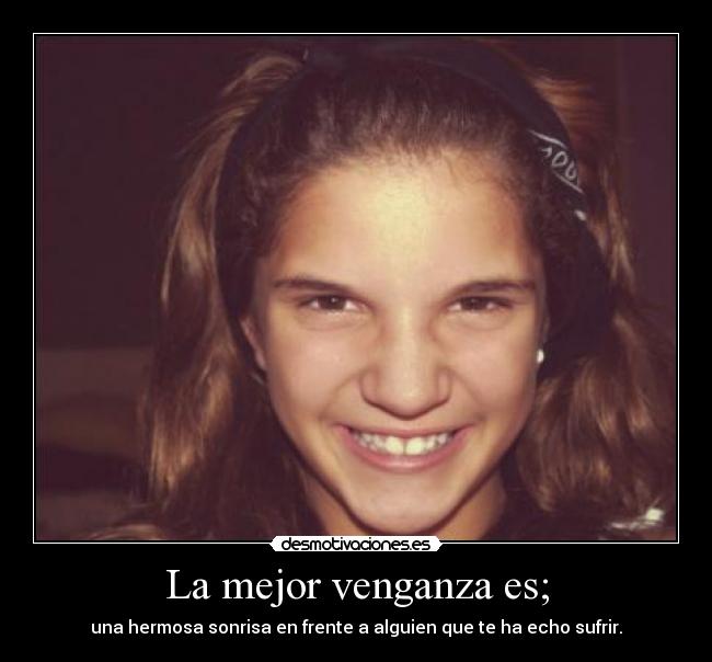 La mejor venganza es; -