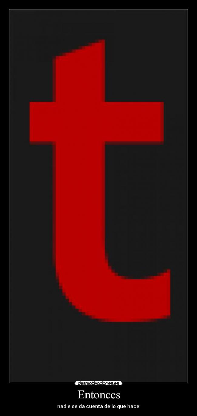 carteles tk73 para dutti porque entonces nadie cuenta que fuma recuerdos desmotivaciones