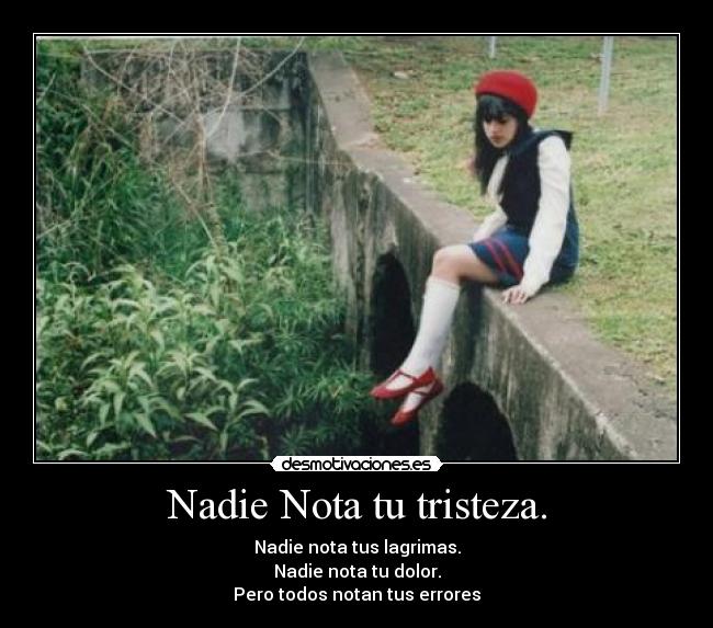 Nadie Nota tu tristeza. -