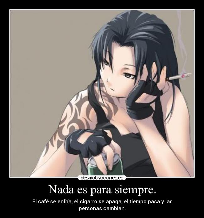 Nada es para siempre. - El café se enfría, el cigarro se apaga, el tiempo pasa y las personas cambian.