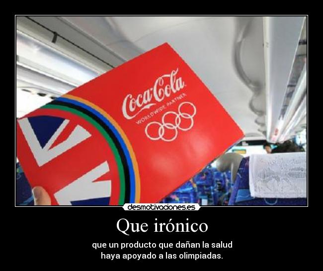 Que irónico - que un producto que dañan la salud
haya apoyado a las olimpiadas.