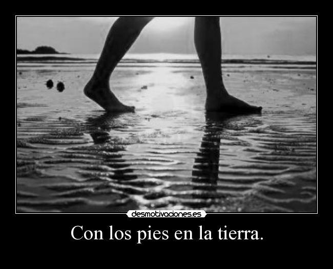 Con los pies en la tierra. -