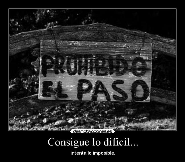 Consigue lo difícil... -