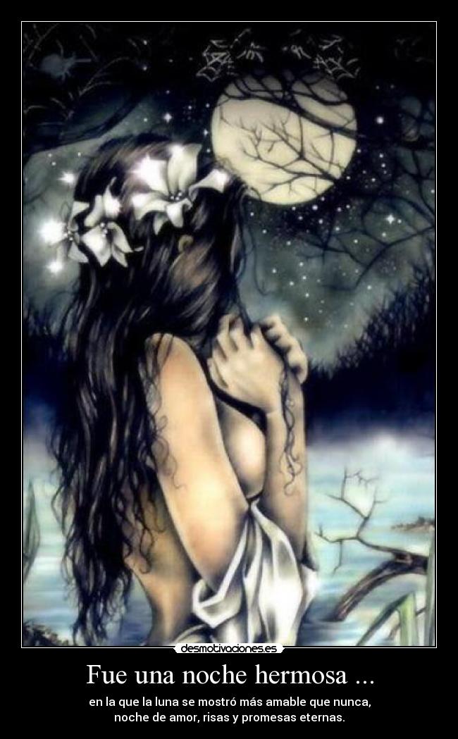 Fue una noche hermosa ... - en la que la luna se mostró más amable que nunca,
noche de amor, risas y promesas eternas.