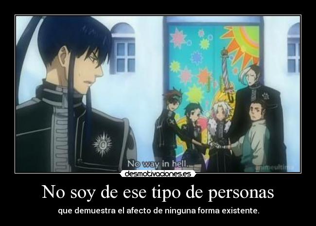 No soy de ese tipo de personas - que demuestra el afecto de ninguna forma existente.