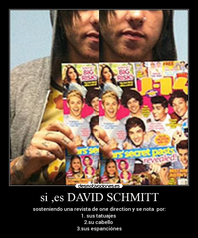 si ,es DAVID SCHMITT - sosteniendo una revista de one direction y se nota por:
1. sus tatuajes
2.su cabello
3.sus espanciónes