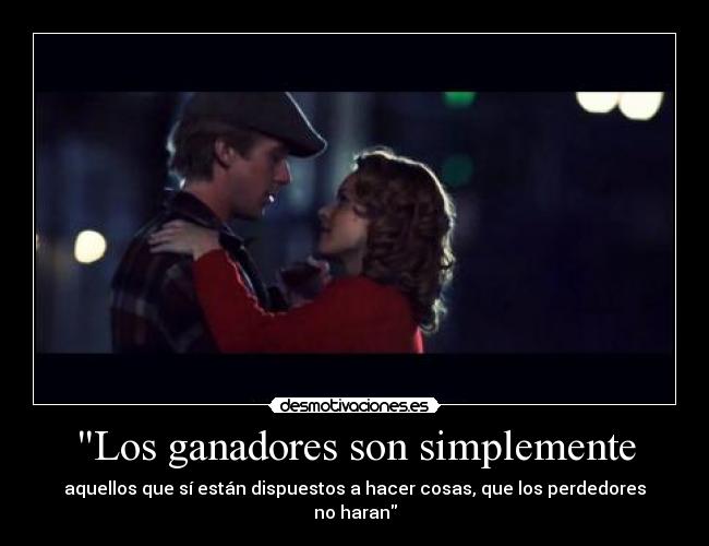 Los ganadores son simplemente - aquellos que sí están dispuestos a hacer cosas, que los perdedores no haran