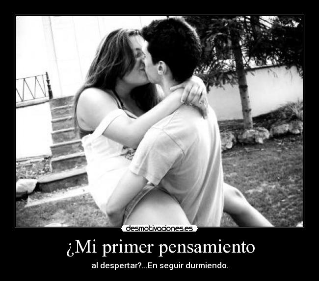 ¿Mi primer pensamiento - al despertar?...En seguir durmiendo.